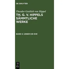 Theodor Gottlieb von Hippel: Th. G. v. Hippels sämmtliche Werke / Ueber die Ehe