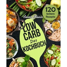 Das Low Carb Kochbuch - 120 vielfältige und leckere Rezepte (fast) ohne Kohlenhydrate