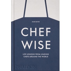 Chefwise, Life Lessons from the World's Leading Chefs: Life Lessons from Leading Chefs Around the World
