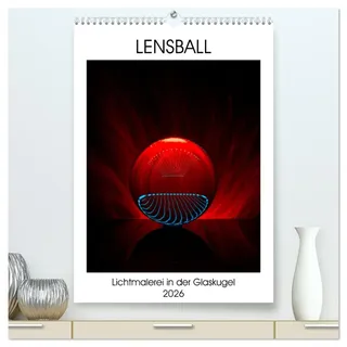 Lensball - Lichtmalerei in der Glaskugel (hochwertiger Premium Wandkalender 2026 DIN A2 hoch), Kunstdruck in Hochglanz: Faszinierende Lichtspiegelungen in einer Glaskugel (CALVENDO Hobbys)