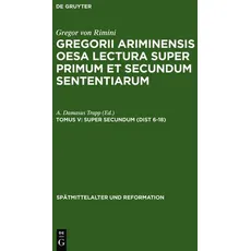 Gregor von Rimini: Gregorii Ariminensis OESA Lectura super Primum et Secundum Sententiarum / Super Secundum (Dist 6-18)