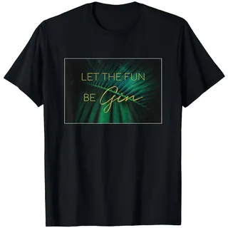 Gin Liebhaber Let The Fun Be Gin Trinken Party Gin mit Tonic T-Shirt