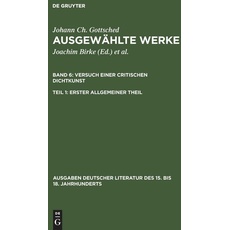 Johann Ch. Gottsched: Ausgewählte Werke. Versuch einer Critischen Dichtkunst / Versuch einer Critischen Dichtkunst. Erster Allgemeiner Theil
