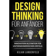 Design Thinking für Anfänger: Innovation als Faktor für unternehmerischen Erfolg