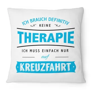 Fashionalarm Kissen Ich brauch keine Therapie - Kreuzfahrt - 40x40 cm mit Füllung | Geschenk Idee Spruch Urlaub Reise Meer Schiffsreise Schiff, Farbe:weiß
