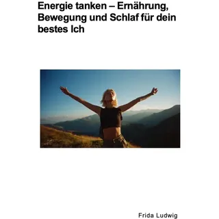 Energie tanken  Ernährung, Bewegung und Schlaf für dein bestes Ich