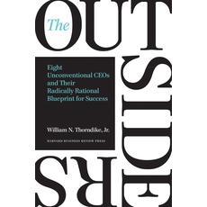 Outsiders: Eight Unconventional CEOs and Their Radically Rational Blueprint for Success