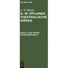 A. W. Iffland: A. W. Ifflands theatralische Werke / Die Höhen. Scheinverdienst