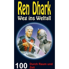 Ren Dhark - Weg ins Weltall 100: Durch Raum und Zeit