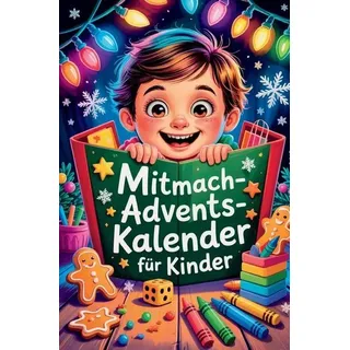 Mitmach-Adventskalender für Kinder: 24 Tage voller Spaß mit Rätseln, Ausmalbildern & Spielen für eine magische Vorweihnachtszeit