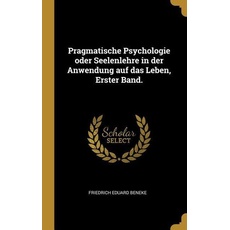 Pragmatische Psychologie Oder Seelenlehre in Der Anwendung Auf Das Leben, Erster Band.