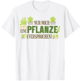 Nur noch eine Pflanze. Versprochen. Plant Garten Gärtner Fun T-Shirt