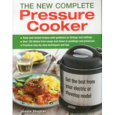 The New Complete Pressure Cooker: Get the Best from Your Electric or Stovetop Model