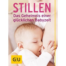 Stillen - Das Geheimnis einer glücklichen Babyzeit