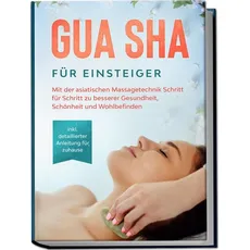 Gua Sha für Einsteiger: Mit der asiatischen Massagetechnik Schritt für Schritt z