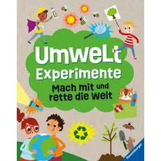 Umweltexperimente: Mach mit und rette die Welt - ein Experimentebuch zu Umweltschutzthemen für Kinder ab 7 Jahren