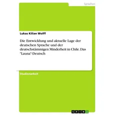 Die Entwicklung und aktuelle Lage der deutschen Sprache und der deutschstämmigen Minderheit in Chile. Das 'Launa'-Deutsch