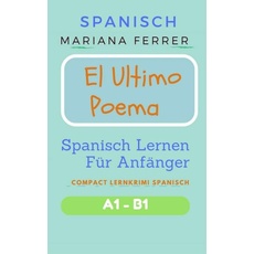 Spanisch: El Ultimo Poema: Spanisch Lernen Für Anfänger (Compact Lernkrimi Spanisch)