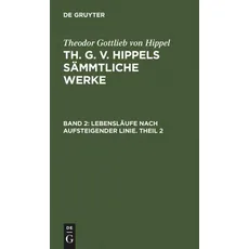 Theodor Gottlieb von Hippel: Th. G. v. Hippels sämmtliche Werke / Lebensläufe nach aufsteigender Linie. Theil 2