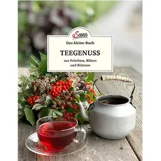 Das kleine Buch: Teegenuss aus Früchten, Blüten und Blättern