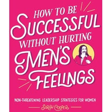 Bild von How to Be Successful Without Hurting Men's Feelings. Sarah Cooper, Gebunden