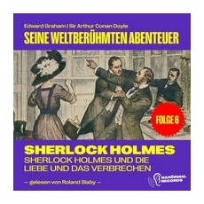 Sherlock Holmes und die Liebe und das Verbrechen (Seine weltberühmten Abenteuer, Folge 6)