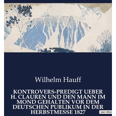 Kontrovers-Predigt Ueber H. Clauren und den Mann im Mond Gehalten Vor dem Deutschen Publikum in der Herbstmesse 1827