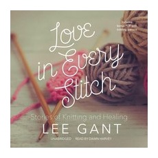 Love in Every Stitch: Stories of Knitting and Healing