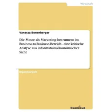 Die Messe als Marketing-Instrument im Business-to-Business-Bereich - eine kritische Analyse aus informationsökonomischer Sicht