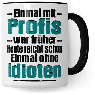 Tasse mit Spruch lustig: Einmal mit Profis war früher heute reicht schon einmal ohne Idioten, Witz Chef Becher Männer Kaffeetasse Geschenkidee Arbeiten Büro Humor Witz Geschenk