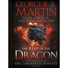 The Rise of the Dragon: An Illustrated History of the Targaryen Dynasty, Volume One (The Targaryen Dynasty: The House of the Dragon, Band 1)