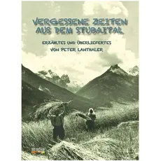 Vergessene Zeiten aus dem Stubaital