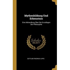 Mythenbildung Und Erkenntnis: Eine Abhandlung Über Die Grundlagen Der Philosophie