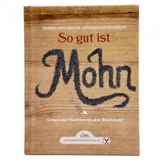 Kochbuch - So gut ist Mohn von Monika Kipfelsberger und Rosemarie Neuwiesinger - Rezepte für Gerichte mit Mohn von Mohn Amour