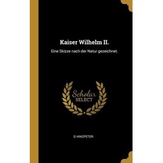 Kaiser Wilhelm II.: Eine Skizze Nach Der Natur Gezeichnet.