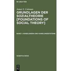 James S. Coleman: Grundlagen der Sozialtheorie [Foundations of Social Theory] / Handlungen und Handlungssysteme