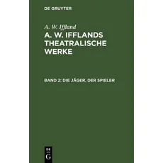 A. W. Iffland: A. W. Ifflands theatralische Werke / Die Jäger. Der Spieler