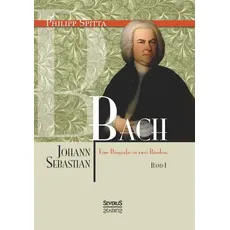 Johann Sebastian Bach. Eine Biografie in zwei Bänden. Band 1