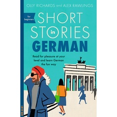 Short Stories in German for Beginners: Read for pleasure at your level, expand your vocabulary and learn German the fun way! (Teach Yourself Short Stories)