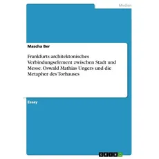 Frankfurts architektonisches Verbindungselement zwischen Stadt und Messe. Oswald Mathias Ungers und die Metapher des Torhauses