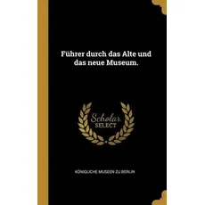 Führer Durch Das Alte Und Das Neue Museum.