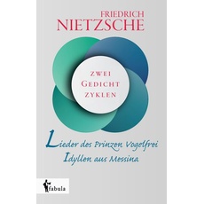 Nietzsche, F: Lieder des Prinzen Vogelfrei. Idyllen aus Mess