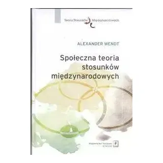 Wendt, A: Spoleczna teoria stosunkow miedzynarodowych