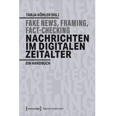 Fake News, Framing, Fact-Checking: Nachrichten im digitalen Zeitalter