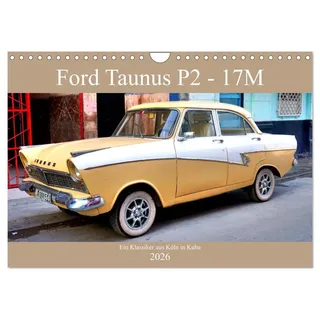 Ford Taunus P2-17M - Ein Klassiker aus Köln in Kuba (Wandkalender 2026 DIN A4 quer), CALVENDO Monatskalender: Der deutsche Oldtimer Ford Taunus 17M in Kuba (CALVENDO Mobilitaet)