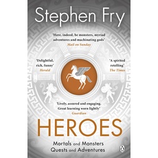 Heroes: The myths of the Ancient Greek heroes retold (Stephen Fry’s Greek Myths, 2)