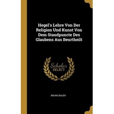 Hegel's Lehre Von Der Religion Und Kunst Von Dem Staudpuncte Des Glaubens Aus Beurtheilt