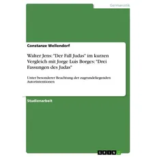 Walter Jens: 'Der Fall Judas' im kurzen Vergleich mit Jorge Luis Borges: 'Drei Fassungen des Judas'