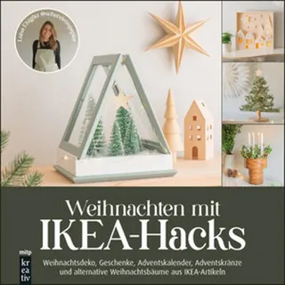 Weihnachten mit IKEA-Hacks: Weihnachtsdeko, Geschenke, Adventskalender, Adventskränze und alternative Weihnachtsbäume aus IKEA-Artikeln (mitp Kreativ)