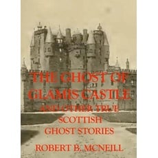 The Ghost of Glamis Castle and other true Scottish Ghost Stories